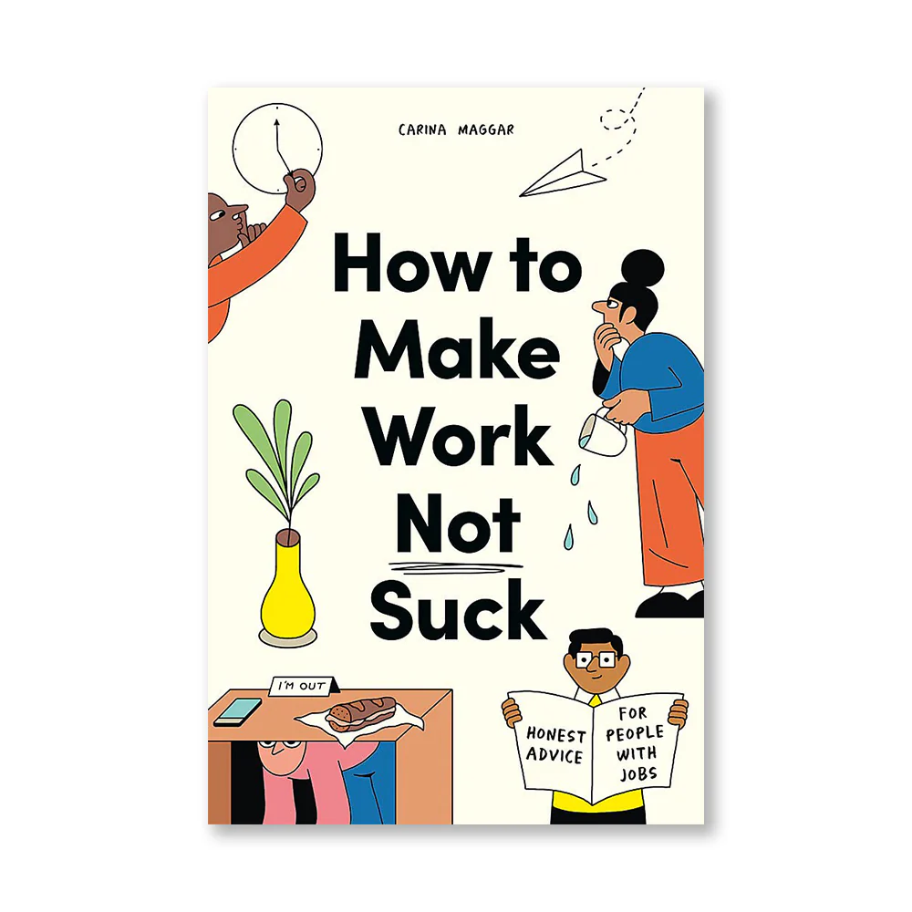 How to Make Work Not Suck: Honest Advice for People with Jobs